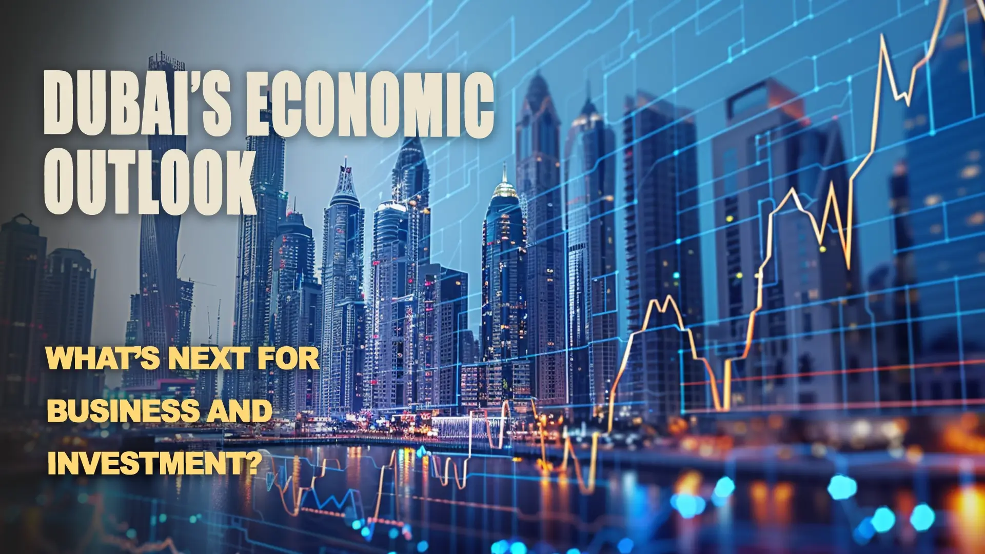 Insight into Dubai’s Economic Outlook for Business and Investment