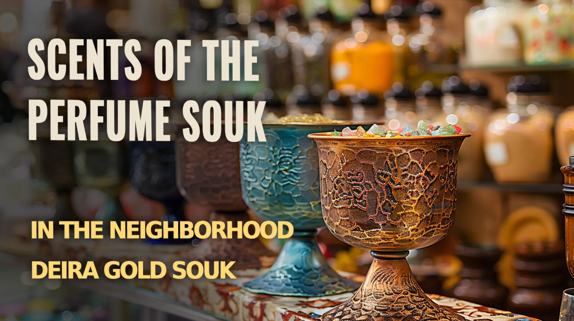 Explore the scents of the Perfume Souk in Neighborhood Deira