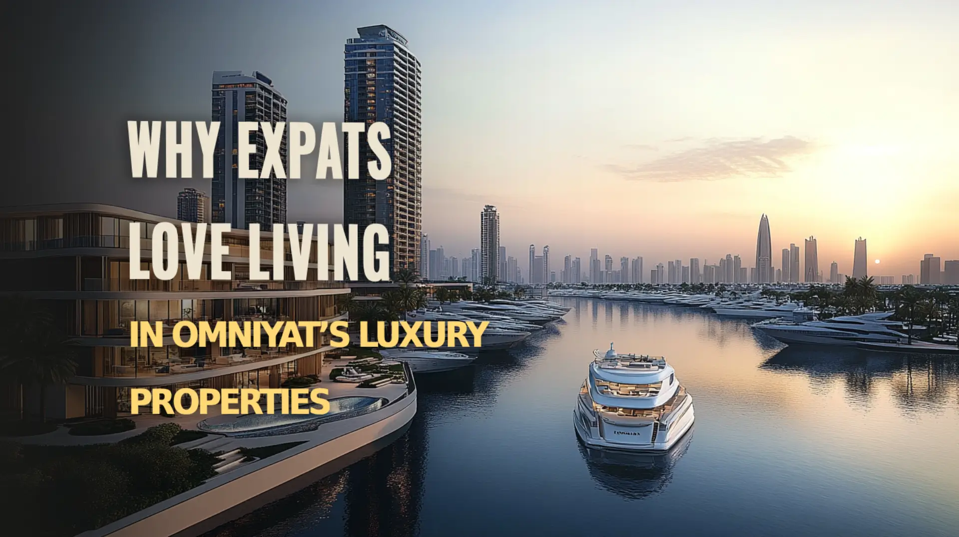 Discover why expats prefer living in Omniyat’s luxury properties.