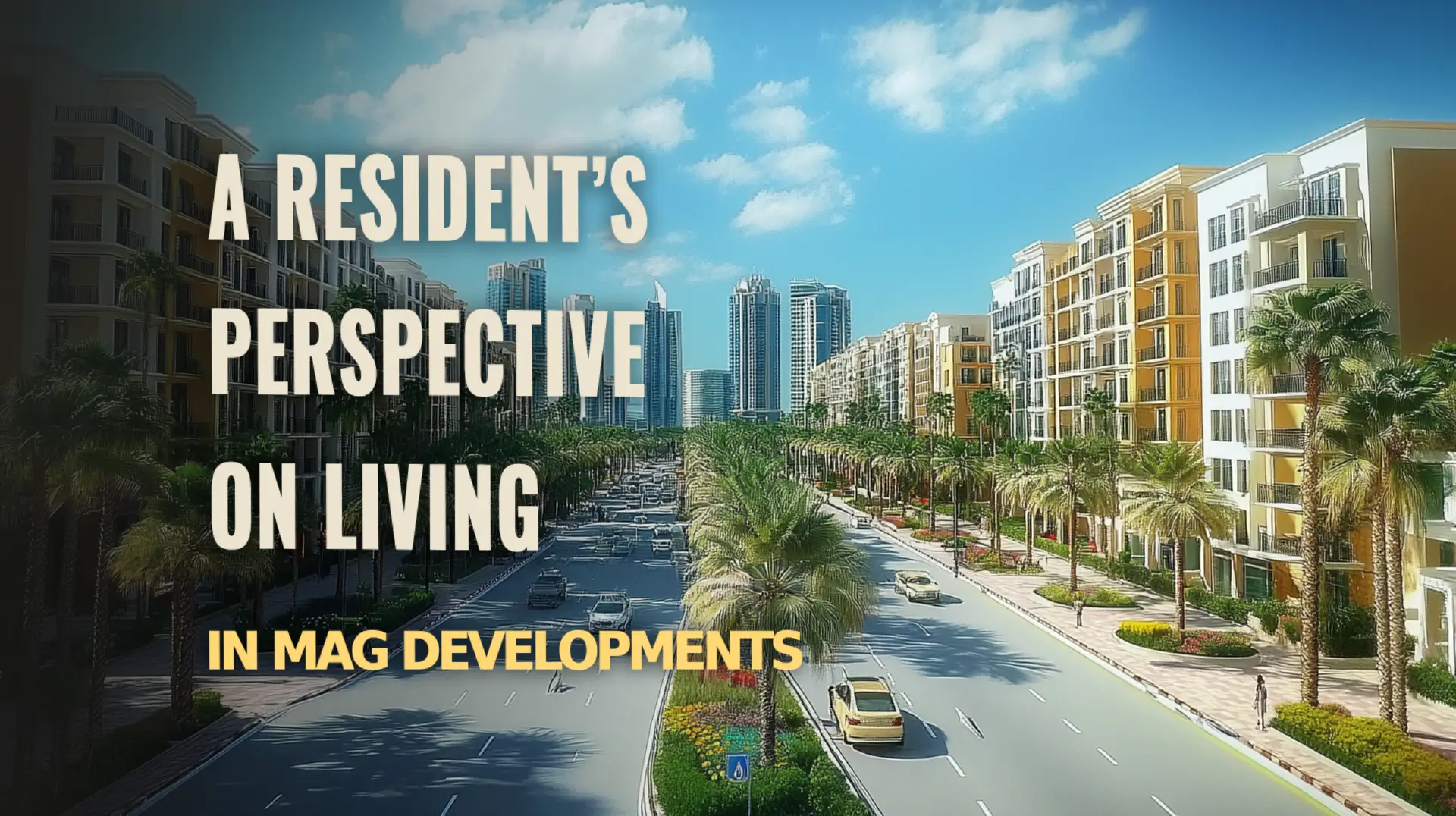 Discover what it's like to live in MAG Developments from a resident's perspective.