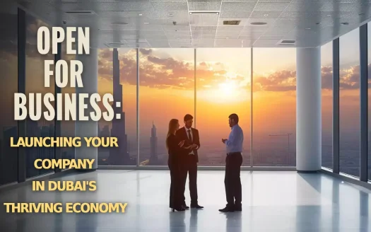 Open for Business: Launching Your Company in Dubai's Thriving Economy