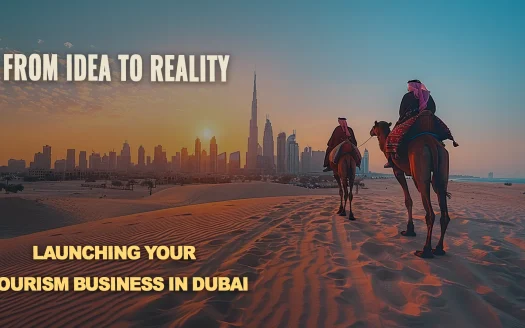 From Idea to Reality: Launching Your Tourism Business in Dubai