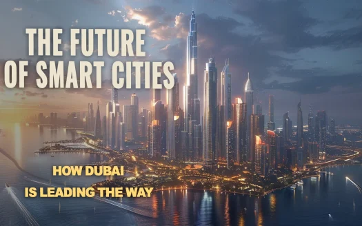 The Future of Smart Cities: How Dubai Is Leading the Way