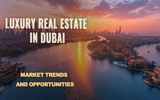 Luxury Real Estate in Dubai: Market Trends and Opportunities