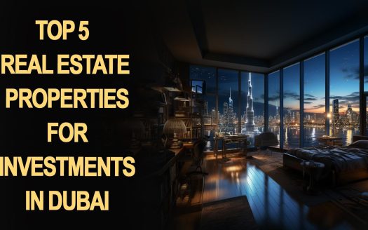 Top 5 Real Estate Properties for Investments in Dubai