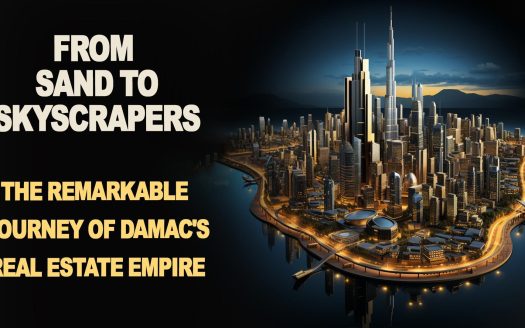 From Sand to Skyscrapers: The Remarkable Journey of Damac's Real Estate Empire