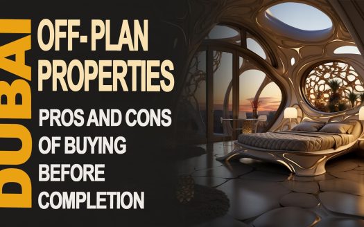 Dubai Off-Plan Properties: Pros and Cons of Buying Before Completion