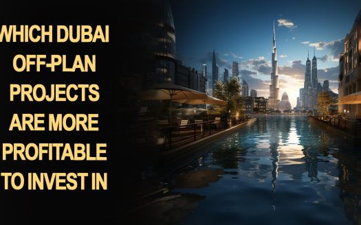 Which Dubai Off-Plan Projects Are More Profitable to Invest In