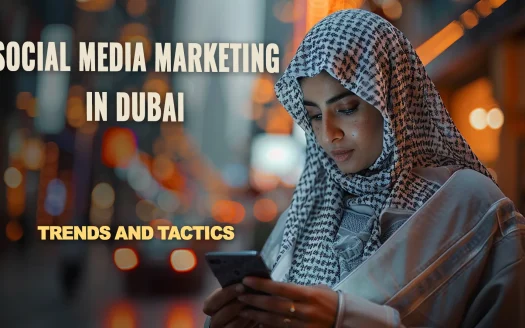 Social Media Marketing in Dubai: Trends and Tactics