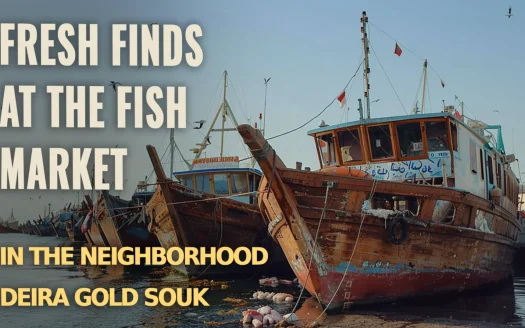 Fresh Finds at the Fish Market in the Neighborhood Deira Gold Souk