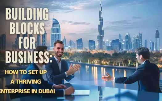 Building Blocks for Business: How to Set Up a Thriving Enterprise in Dubai