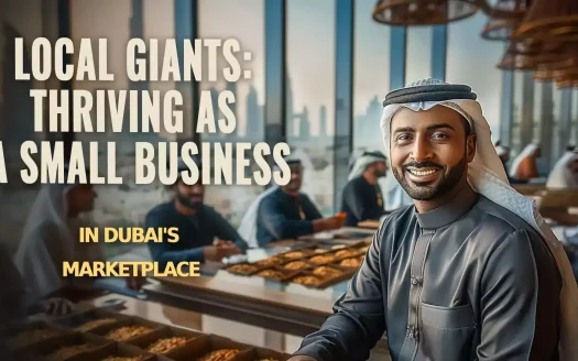 Local Giants: Thriving as a Small Business in Dubai's Marketplace