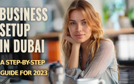 Business Setup in Dubai: A Step-by-Step Guide for 2023