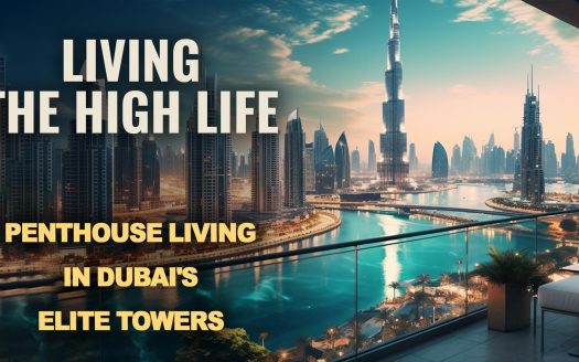 Living the High Life: Penthouse Living in Dubai's Elite Towers