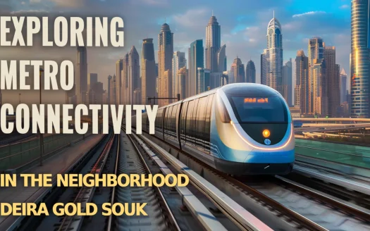 Exploring Metro Connectivity in the Neighborhood Deira Gold Souk