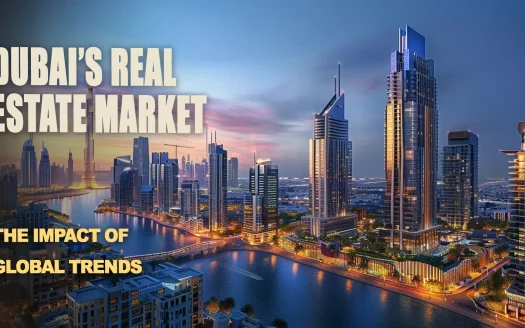 The Impact of Global Trends on Dubai’s Real Estate Market