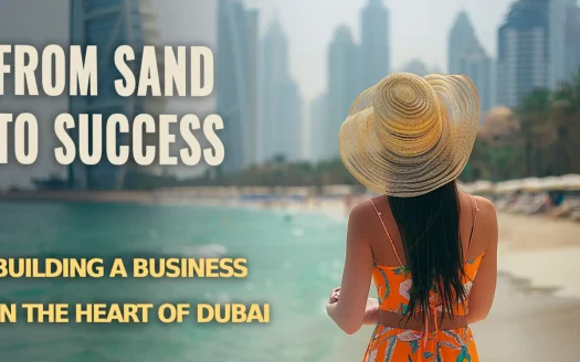 From Sand to Success: Building a Business in the Heart of Dubai