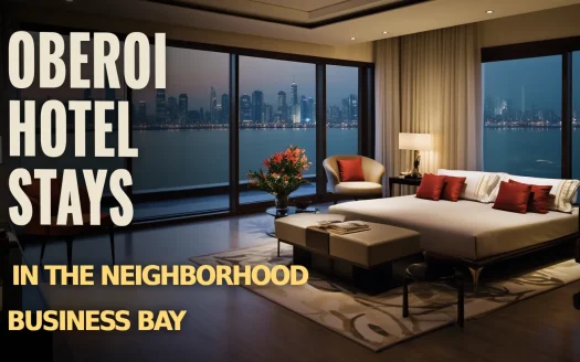 Oberoi Hotel Stays in the Neighborhood Business Bay