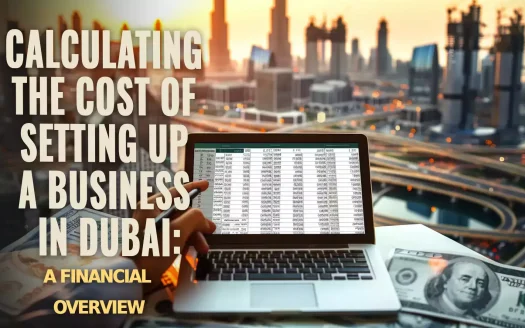 Calculating the Cost of Setting Up a Business in Dubai: A Financial Overview