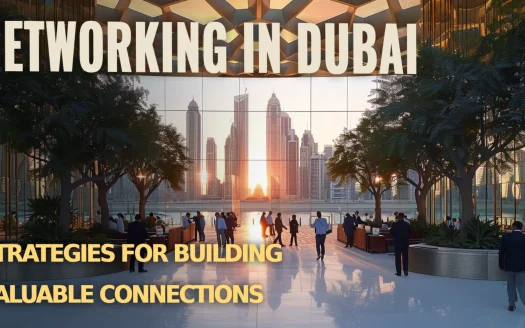 Networking in Dubai: Strategies for Building Valuable Connections