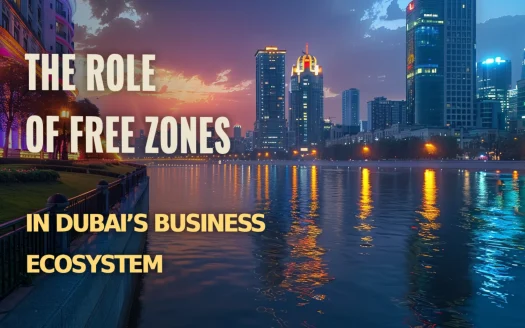 The Role of Free Zones in Dubai’s Business Ecosystem