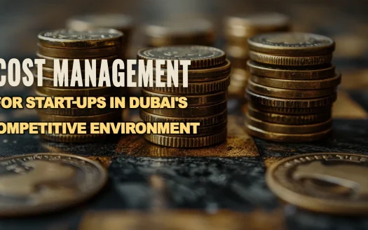 Cost Management for Start-Ups in Dubai's Competitive Environment