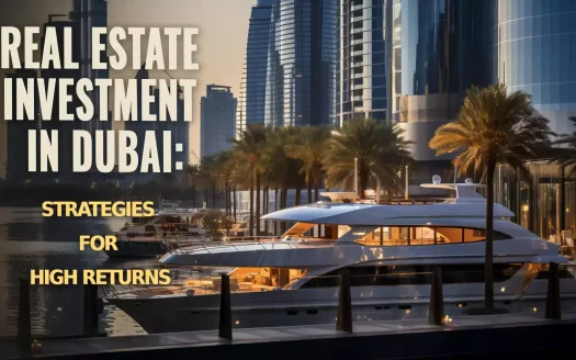 Real Estate Investment in Dubai: Strategies for High Returns