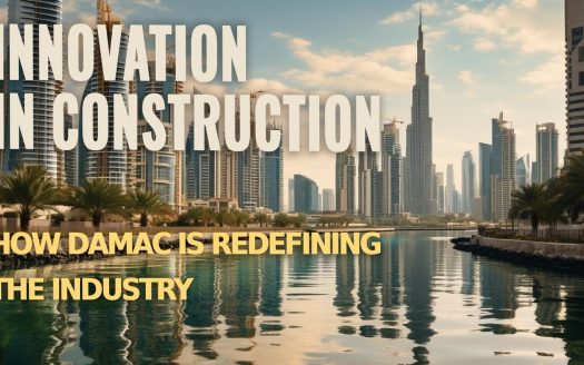 Innovation in Construction: How Damac is Redefining the Industry