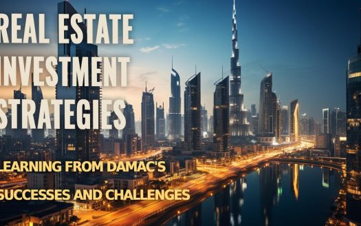 Real Estate Investment Strategies: Learning from Damac's Successes and Challenges