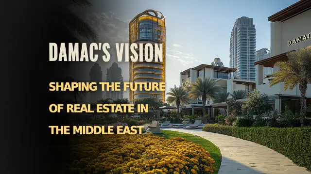 Damac&#8217;s Vision: Shaping the Future of Real Estate in the Middle East