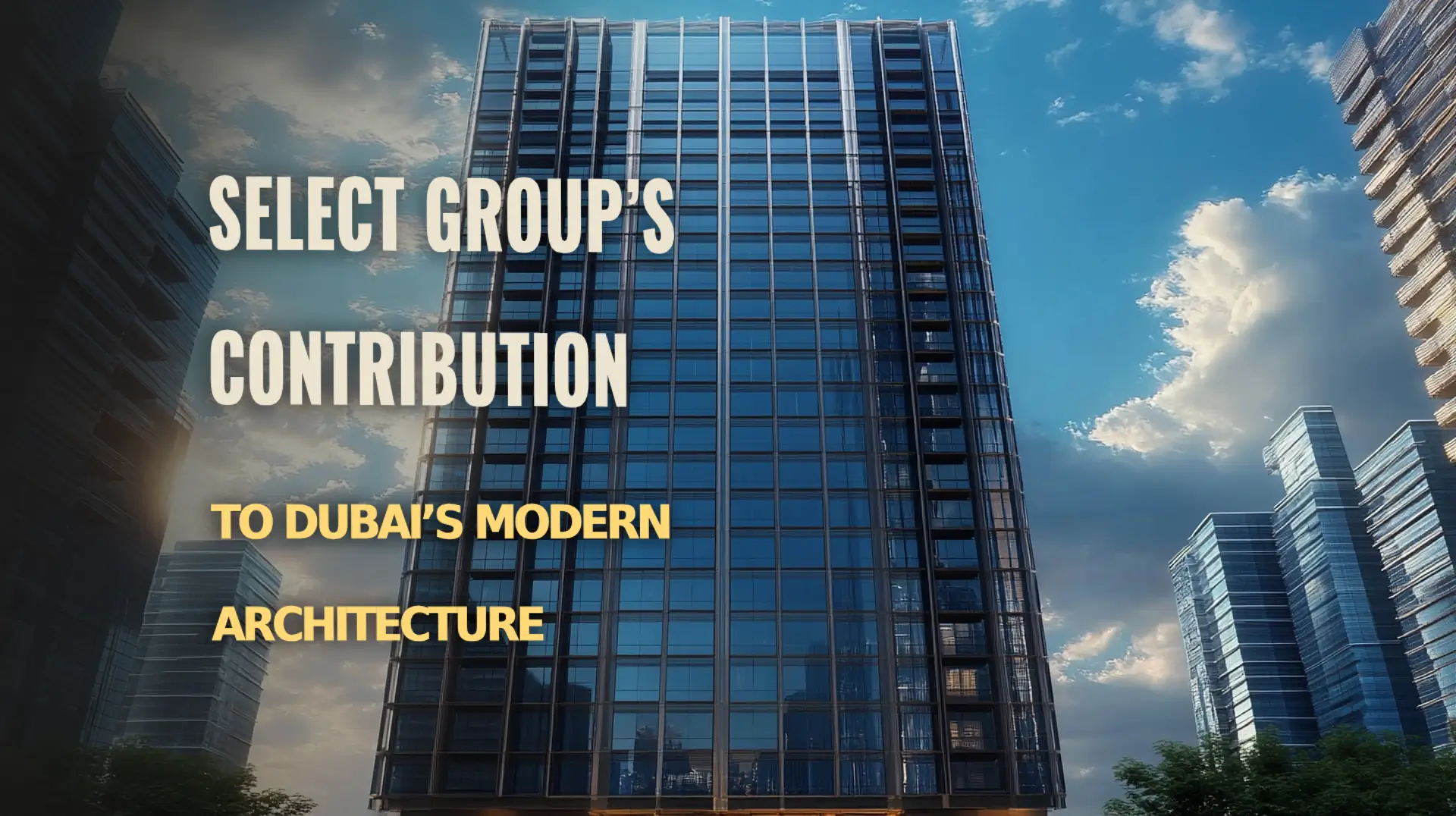 Explore How Select Group Shapes Dubai’s Modern Architecture