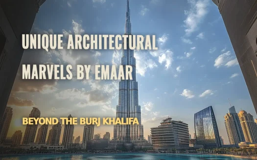 Unique Architectural Marvels by Emaar: Beyond the Burj Khalifa