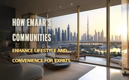 How Emaar’s Communities Elevate Expat Lifestyle and Convenience