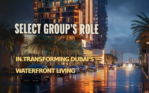 Select Group’s Role in Transforming Dubai’s Waterfront Living Experience