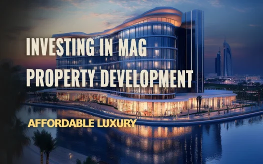 Investing in MAG Property Development: Discover Affordable Luxury