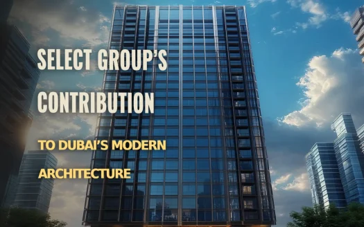 Select Group’s Impact on Dubai’s Modern Architecture