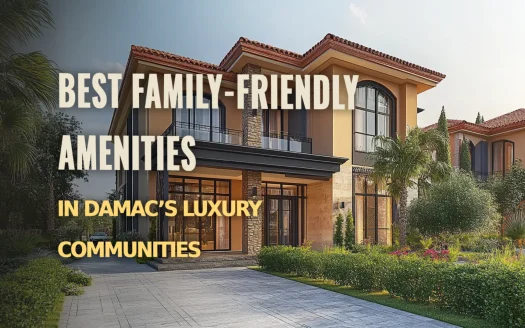 Top Family-Friendly Amenities in DAMAC’s Luxury Communities