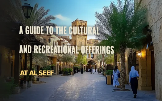 A Complete Guide to Al Seef’s Cultural and Recreational Attractions