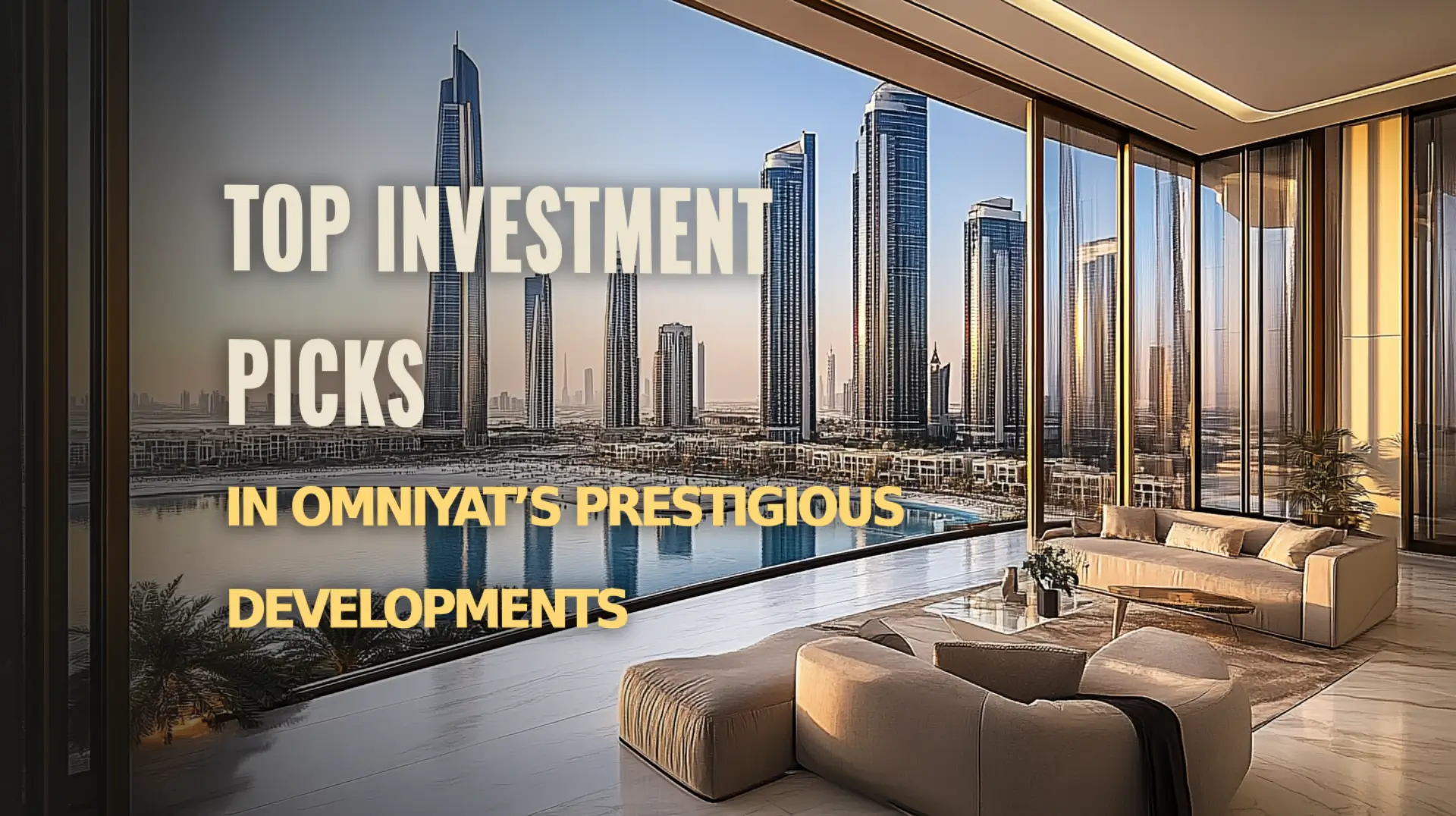 Explore the top investment picks in Omniyat’s prestigious projects