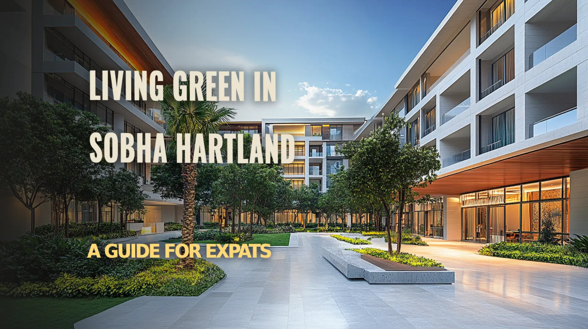 Guide for expats on living green in Sobha Hartland