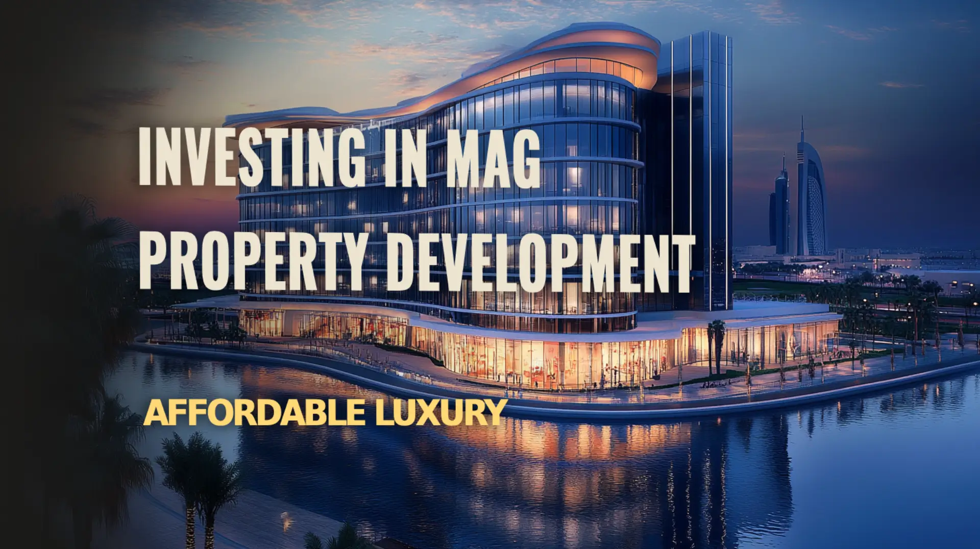 Explore how MAG Property Development offers affordable luxury investment opportunities.