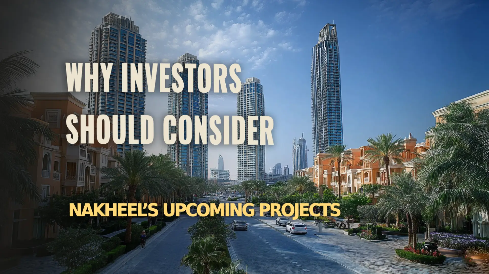 Discover why Nakheel’s upcoming projects are a smart choice for investors.